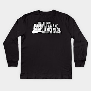 Just Because I'm Awake Doens't Mean I'm Ready To Do Things  Funny Sarcastic Cat Lovers Kids Long Sleeve T-Shirt